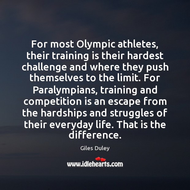 For most Olympic athletes‚ their training is their hardest challenge and where Giles Duley Picture Quote