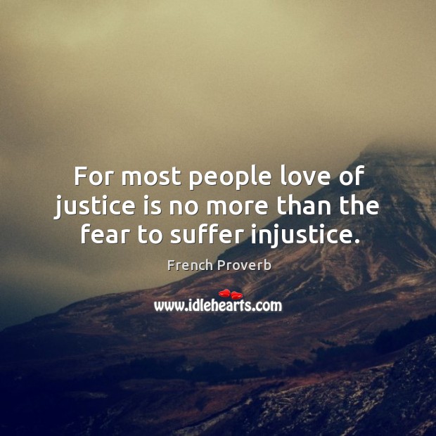 For most people love of justice is no more than the fear to suffer injustice. Image