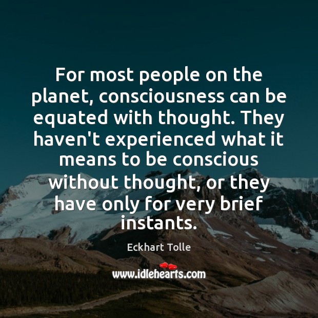 For most people on the planet, consciousness can be equated with thought. Image