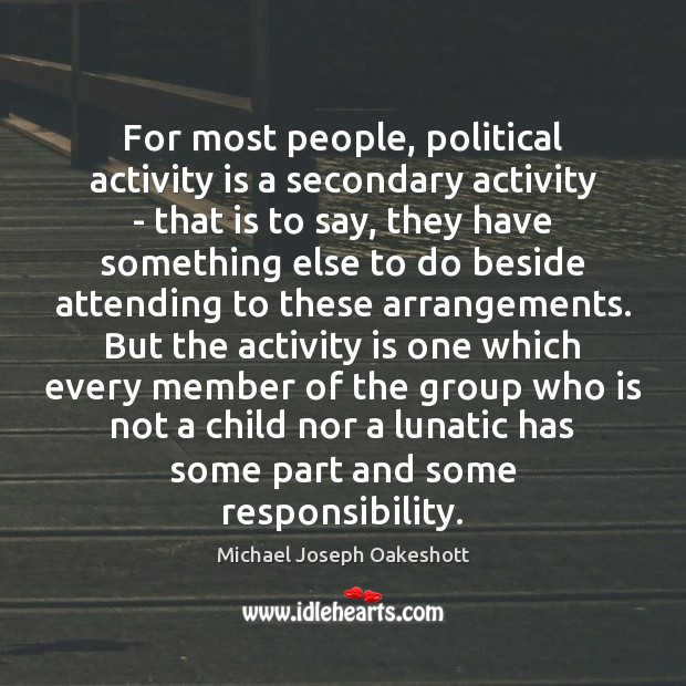 For most people, political activity is a secondary activity – that is Michael Joseph Oakeshott Picture Quote