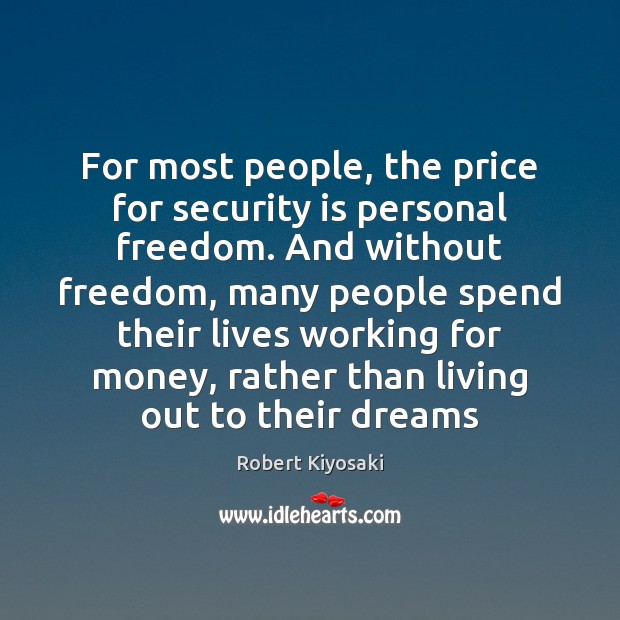 For most people, the price for security is personal freedom. And without Robert Kiyosaki Picture Quote