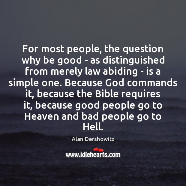 For most people, the question why be good – as distinguished from Alan Dershowitz Picture Quote