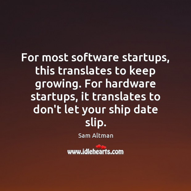 For most software startups, this translates to keep growing. For hardware startups, Sam Altman Picture Quote