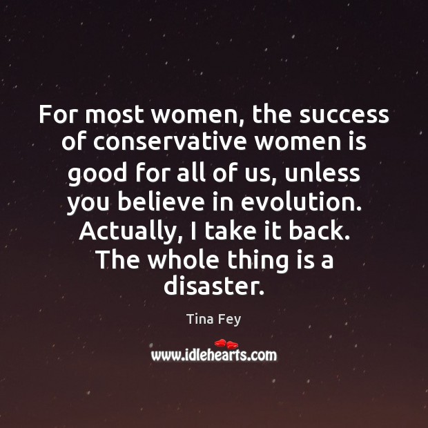 For most women, the success of conservative women is good for all Tina Fey Picture Quote