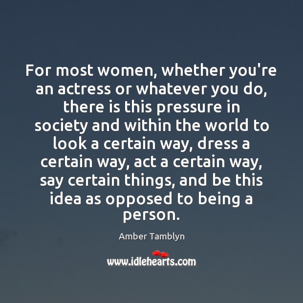 For most women, whether you’re an actress or whatever you do, there Amber Tamblyn Picture Quote