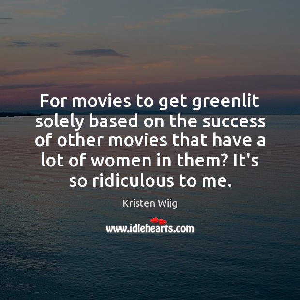 For movies to get greenlit solely based on the success of other Kristen Wiig Picture Quote