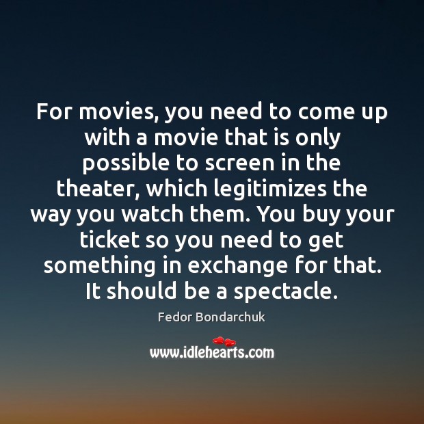 For movies, you need to come up with a movie that is Fedor Bondarchuk Picture Quote
