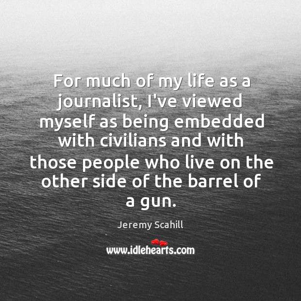 For much of my life as a journalist, I’ve viewed myself as Jeremy Scahill Picture Quote
