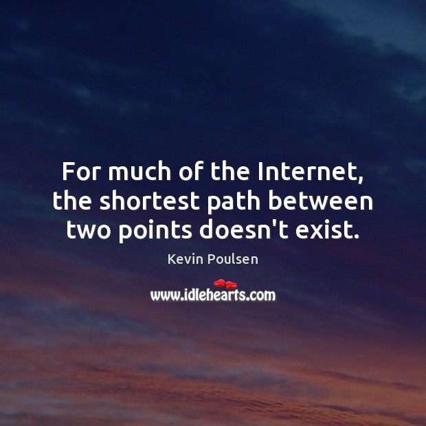 For much of the Internet, the shortest path between two points doesn’t exist. Kevin Poulsen Picture Quote