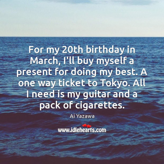 For my 20th birthday in March, I’ll buy myself a present for Ai Yazawa Picture Quote