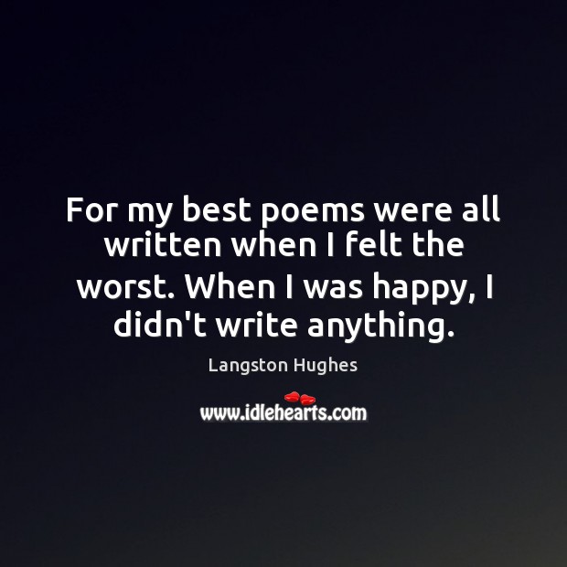 For my best poems were all written when I felt the worst. Langston Hughes Picture Quote