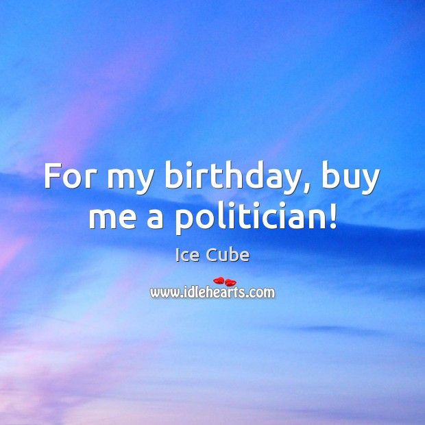 For my birthday, buy me a politician! Image