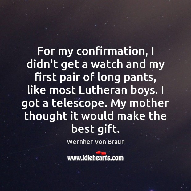For my confirmation, I didn’t get a watch and my first pair Wernher Von Braun Picture Quote