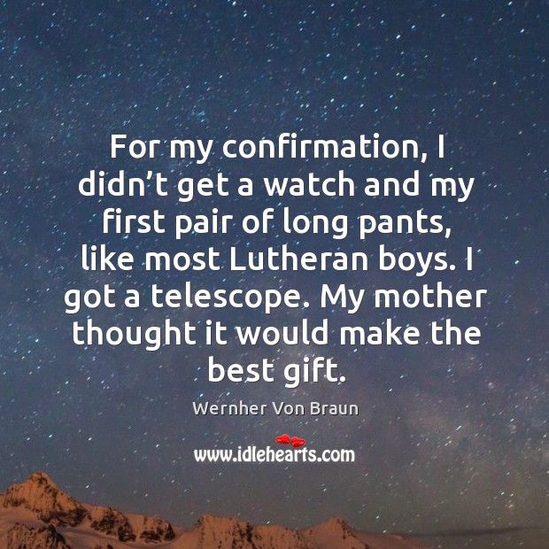 For my confirmation, I didn’t get a watch and my first pair of long pants, like most lutheran boys. Image