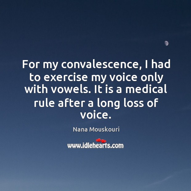 For my convalescence, I had to exercise my voice only with vowels. It is a medical rule after a long loss of voice. Exercise Quotes Image