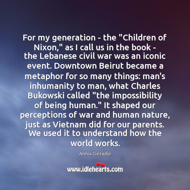 For my generation – the “Children of Nixon,” as I call us Annia Ciezadlo Picture Quote