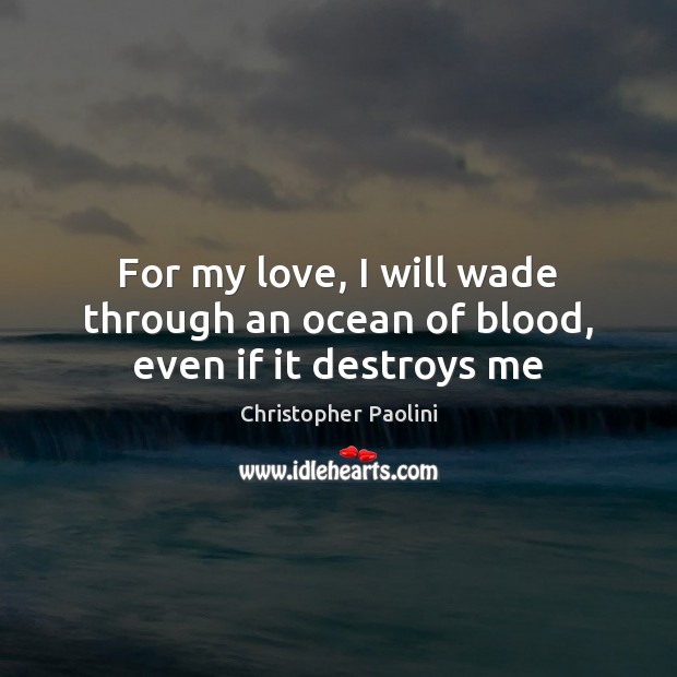 For my love, I will wade through an ocean of blood, even if it destroys me Image
