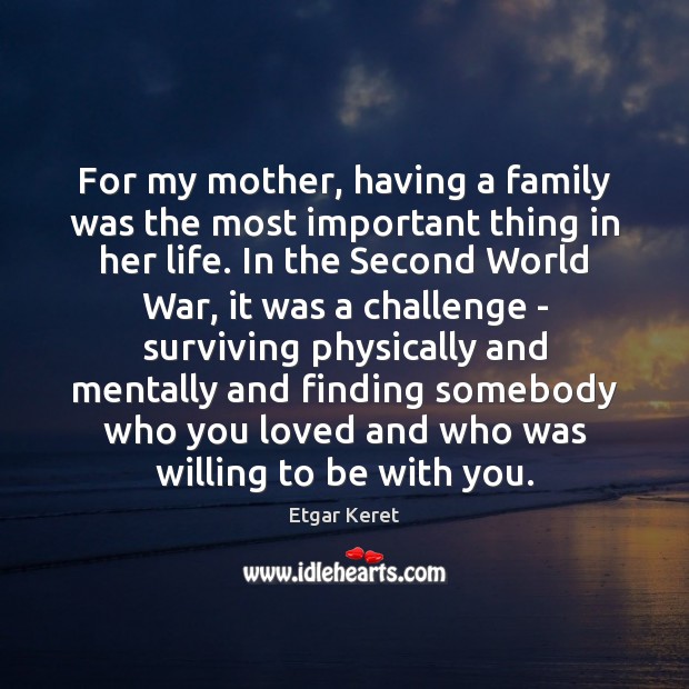 For my mother, having a family was the most important thing in Etgar Keret Picture Quote