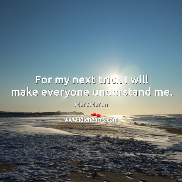 For my next trick I will make everyone understand me. Marc Maron Picture Quote