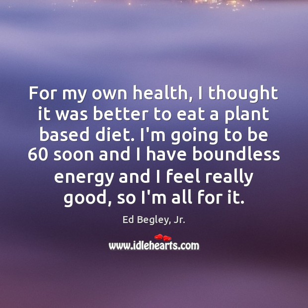 For my own health, I thought it was better to eat a Health Quotes Image
