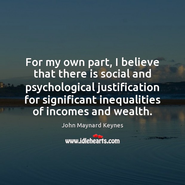For my own part, I believe that there is social and psychological John Maynard Keynes Picture Quote