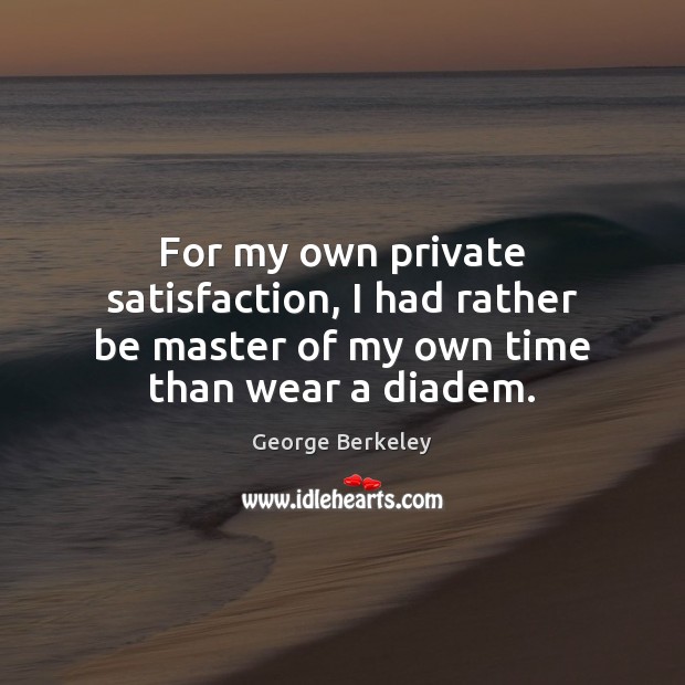 For my own private satisfaction, I had rather be master of my own time than wear a diadem. Image