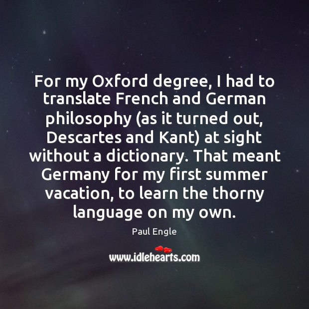For my Oxford degree, I had to translate French and German philosophy ( Paul Engle Picture Quote