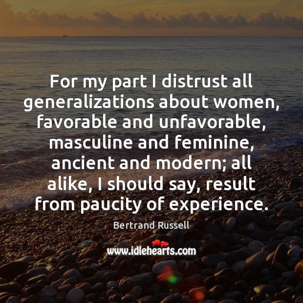 For my part I distrust all generalizations about women, favorable and unfavorable, Bertrand Russell Picture Quote