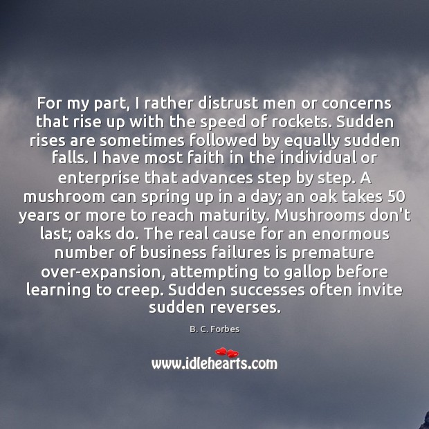 For my part, I rather distrust men or concerns that rise up B. C. Forbes Picture Quote