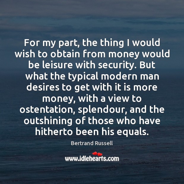 For my part, the thing I would wish to obtain from money Bertrand Russell Picture Quote