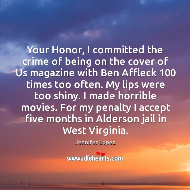 For my penalty I accept five months in alderson jail in west virginia. Jennifer Lopez Picture Quote