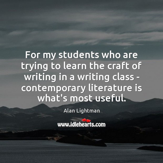 For my students who are trying to learn the craft of writing Alan Lightman Picture Quote