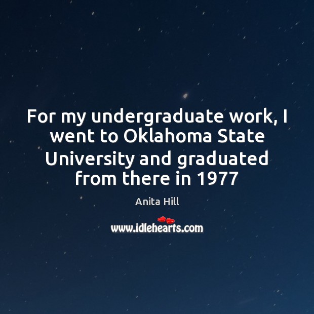 For my undergraduate work, I went to Oklahoma State University and graduated Anita Hill Picture Quote