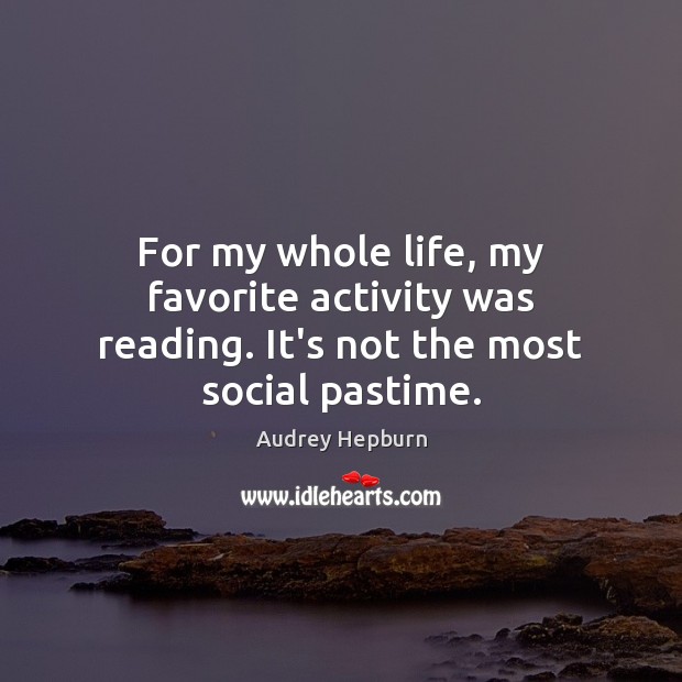 For my whole life, my favorite activity was reading. It’s not the most social pastime. Image
