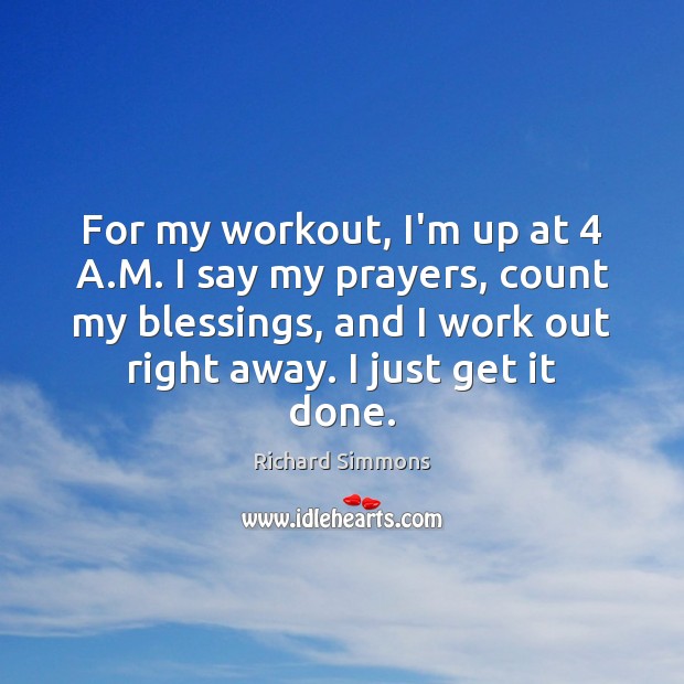 For my workout, I’m up at 4 A.M. I say my prayers, Richard Simmons Picture Quote