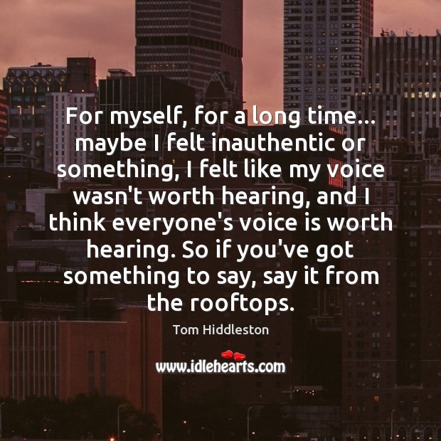 For myself, for a long time… maybe I felt inauthentic or something, Tom Hiddleston Picture Quote