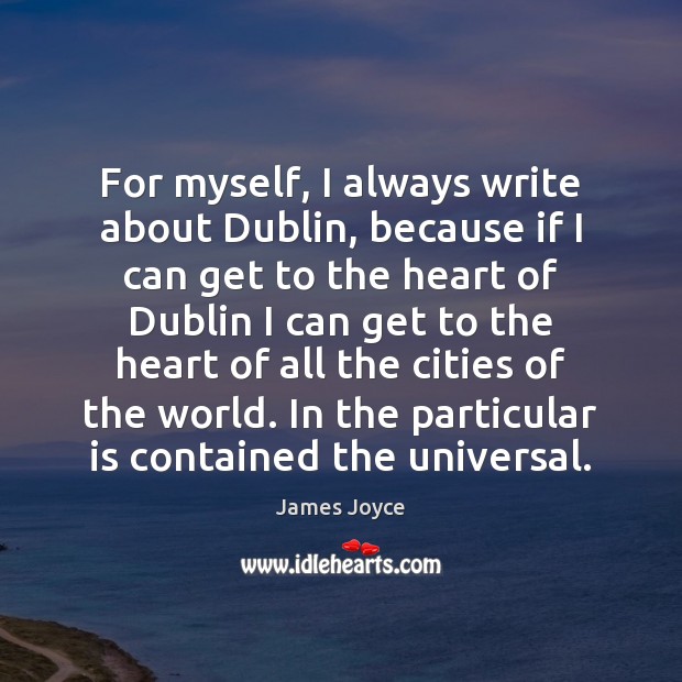 For myself, I always write about Dublin, because if I can get James Joyce Picture Quote