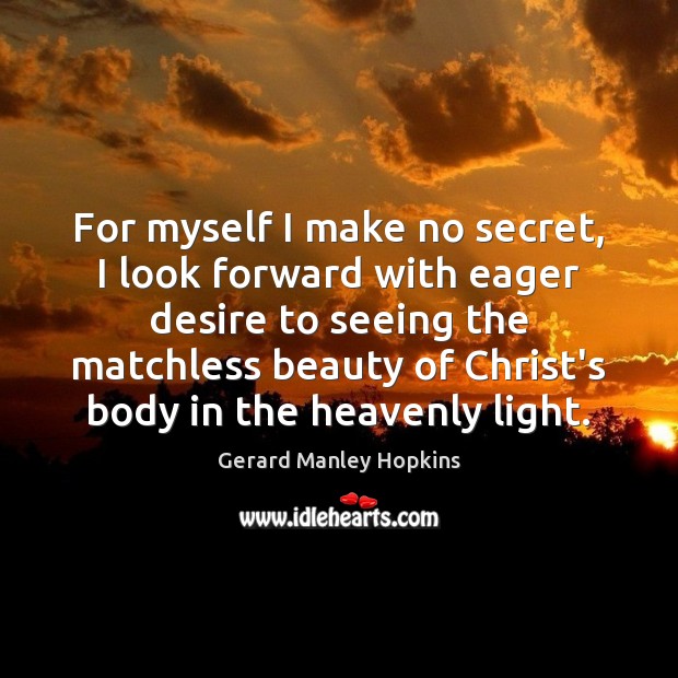 For myself I make no secret, I look forward with eager desire Image