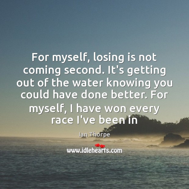 For myself, losing is not coming second. It’s getting out of the Ian Thorpe Picture Quote