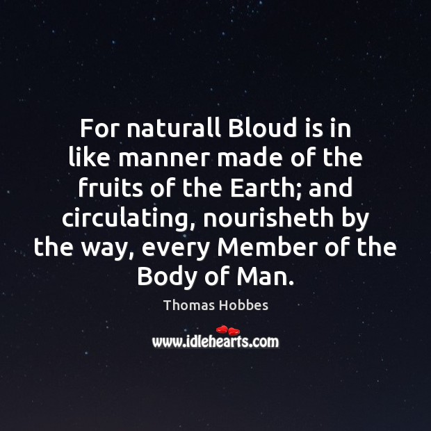 For naturall Bloud is in like manner made of the fruits of 