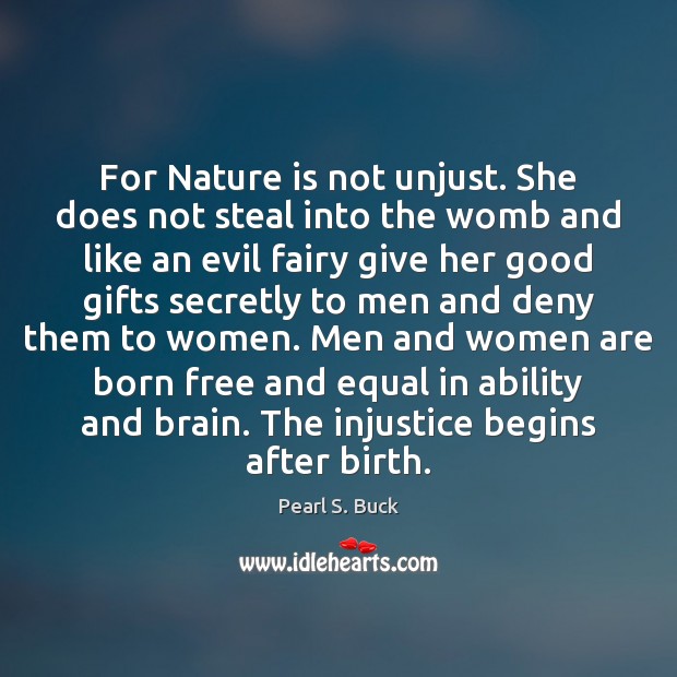 For Nature is not unjust. She does not steal into the womb Pearl S. Buck Picture Quote
