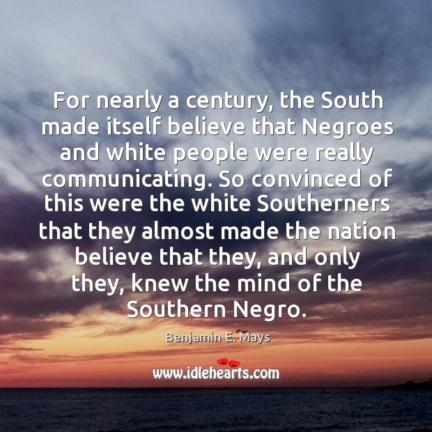 For nearly a century, the South made itself believe that Negroes and Benjamin E. Mays Picture Quote