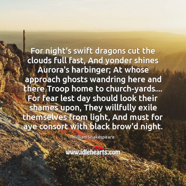 For night’s swift dragons cut the clouds full fast, And yonder shines Image