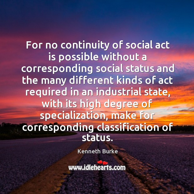 For no continuity of social act is possible without a corresponding social status and the many different Kenneth Burke Picture Quote