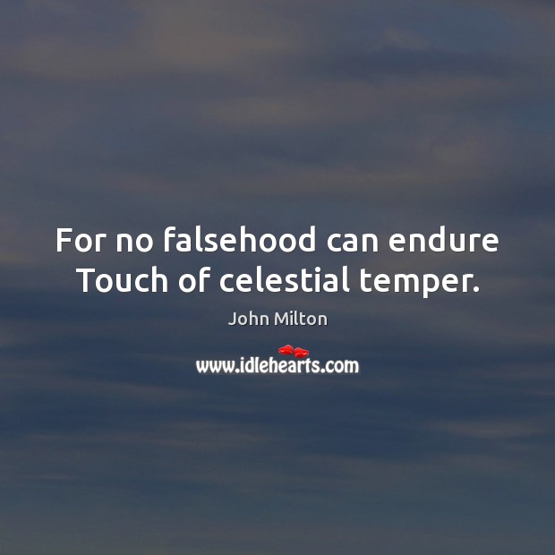 For no falsehood can endure Touch of celestial temper. Image