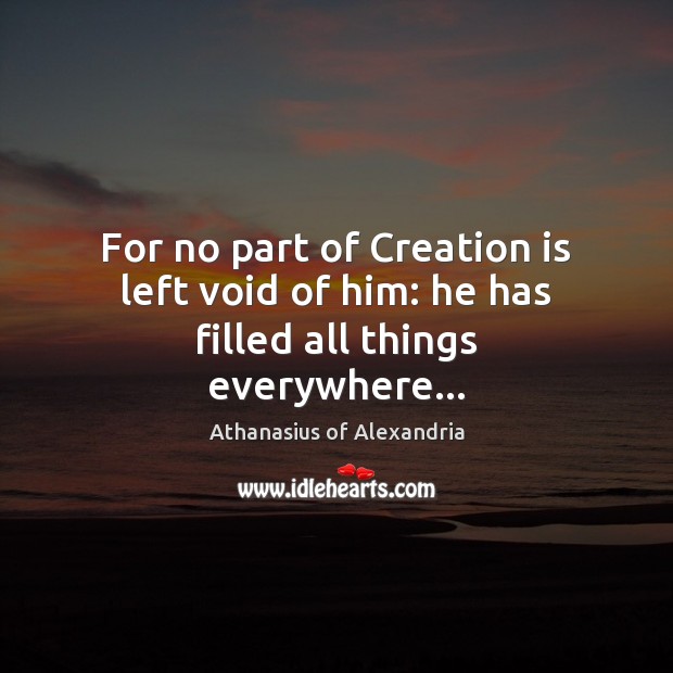 For no part of Creation is left void of him: he has filled all things everywhere… Image