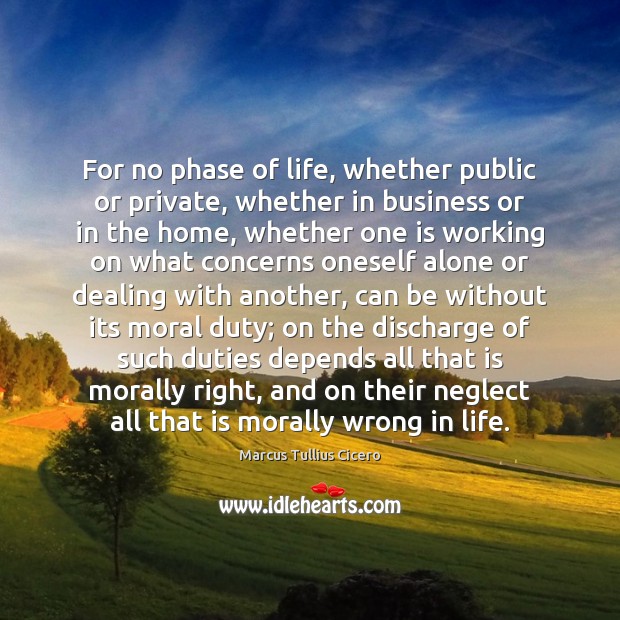 For no phase of life, whether public or private, whether in business Marcus Tullius Cicero Picture Quote