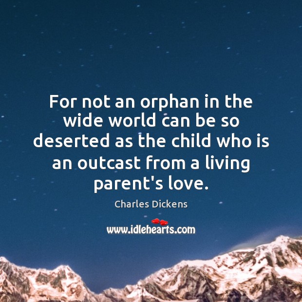 For not an orphan in the wide world can be so deserted Charles Dickens Picture Quote
