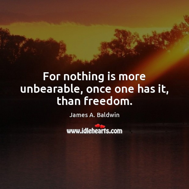 For nothing is more unbearable, once one has it, than freedom. James A. Baldwin Picture Quote