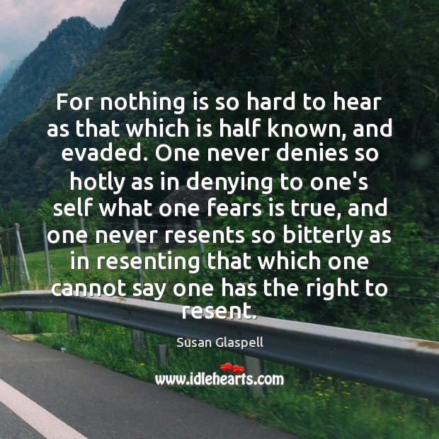For nothing is so hard to hear as that which is half Susan Glaspell Picture Quote
